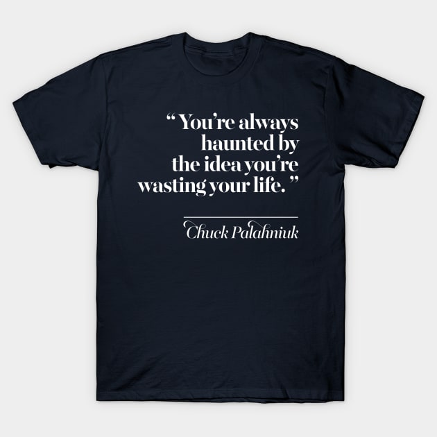 You’re always haunted by the idea you’re wasting your life. T-Shirt by DankFutura